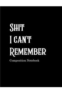 Shit I can't Remember Composition Notebook