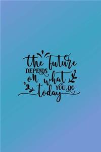 Daily Planner the Future Depends on What You Do Today
