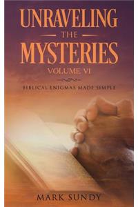 Unraveling the Mysteries Volume VI