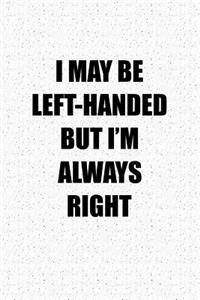 I May Be Left Handed But I'm Always Right