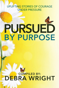 Pursued By Purpose Uplifting Stories of Courage Under Pressure