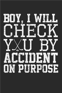 Boy, I Will Check You By Accident On Purpose: Blank Lined Journal To Write In Hockey Notebook