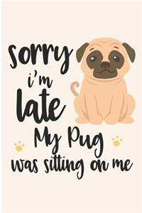 Sorry I'm Late My Pug Was Sitting on Me