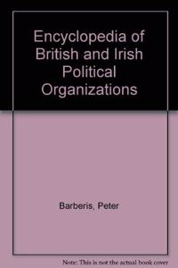 Encyclopedia of British and Irish Political Organizations: Parties, Groups and Movements in the Twentieth Century