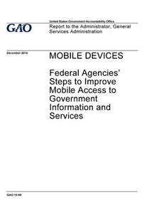 Mobile devices, federal agencies' steps to improve mobile access to government information and services