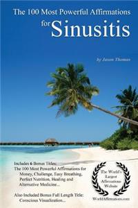 Affirmation the 100 Most Powerful Affirmations for Sinusitis - With 6 Positive Daily Affirmation Bonus Books on Money, Challenge, Easy Breathing, Perfect Nutrition, Healing & Alternative Medicine