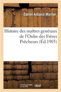 Histoire Des Maîtres Genéraux de l'Ordre Des Frères Prêcheurs