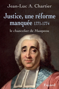 Justice, une réforme manquée. Le chancelier Maupeou (1712-1791)