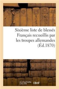 Sixième Liste de Blessés Français Recueillis Par Les Troupes Allemandes (Éd.1870)