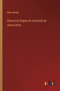 Histoire du Dogme de la Divinité de Jésus-Christ