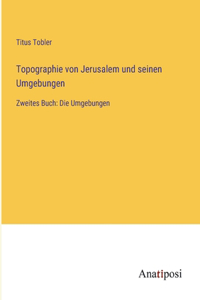 Topographie von Jerusalem und seinen Umgebungen: Zweites Buch: Die Umgebungen