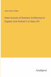 Some Account of Domestic Architecture in England, from Richard II to Henry VIII