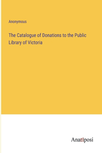 Catalogue of Donations to the Public Library of Victoria