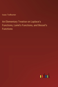 Elementary Treatise on Laplace's Functions, Lamé's Functions, and Bessel's Functions