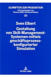 Gestaltung Von Skill-Management-Systemen Mittels Geschaeftsprozesskonfigurierter Simulation