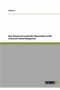 Kosmos braucht die Menschheit nicht und auch keine Religionen