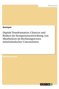 Digitale Transformation. Chancen und Risiken der Kompetenzentwicklung von Mitarbeitern im Rechnungswesen mittelständischer Unternehmen