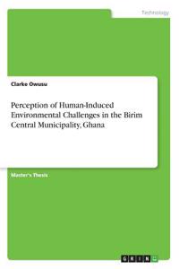 Perception of Human-Induced Environmental Challenges in the Birim Central Municipality, Ghana