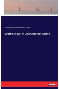 Goethe's Faust in ursprünglicher Gestalt