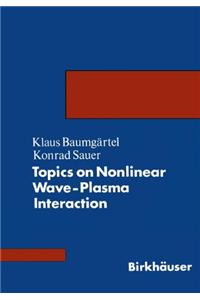 Topics on Nonlinear Wave-Plasma Interaction