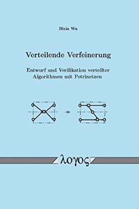 Verteilende Verfeinerung - Entwurf Und Verifikation Verteilter Algorithmen Mit Petrinetzen