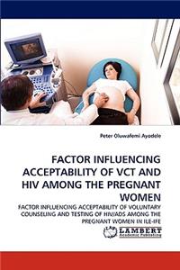 Factor Influencing Acceptability of Vct and HIV Among the Pregnant Women