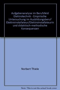 Aufgabenanalyse Im Berufsfeld Elektrotechnik - Empirische Untersuchung Im Ausbildungsberuf Elektroinstallateur/Elektroinstallateurin Und Didaktisch-Methodische Konsequenzen