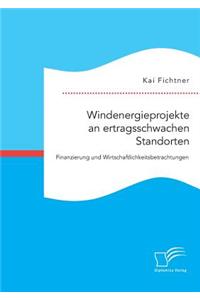 Windenergieprojekte an ertragsschwachen Standorten. Finanzierung und Wirtschaftlichkeitsbetrachtungen