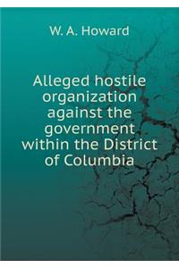 Alleged Hostile Organization Against the Government Within the District of Columbia