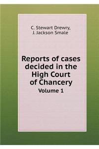 Reports of Cases Decided in the High Court of Chancery Volume 1