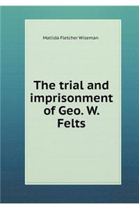 The Trial and Imprisonment of Geo. W. Felts
