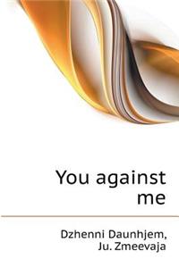 You're against me