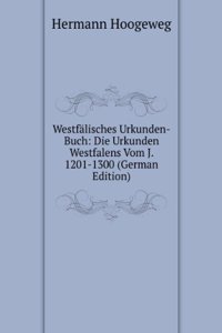 Westfalisches Urkunden-Buch: Die Urkunden Westfalens Vom J. 1201-1300 (German Edition)