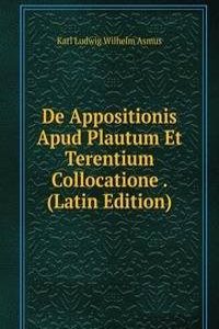 De Appositionis Apud Plautum Et Terentium Collocatione . (Latin Edition)