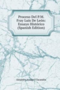 Proceso Del P.M. Fray Luis De Leon: Ensayo Historico (Spanish Edition)