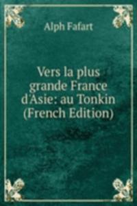 Vers la plus grande France d'Asie: au Tonkin (French Edition)