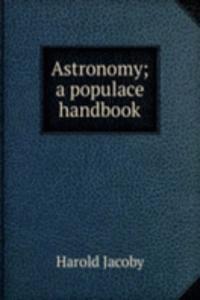 Astronomy; a populace handbook
