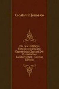 Die Geschichtliche Entwicklung Und Der Gegenwartige Zustand Der Rumanischen Landwirtschaft . (German Edition)