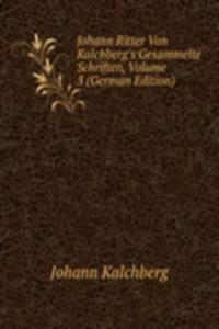 Johann Ritter Von Kalchberg's Gesammelte Schriften, Volume 3 (German Edition)