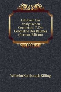Lehrbuch Der Analytischen Geometrie: T. Die Geometrie Des Raumes (German Edition)