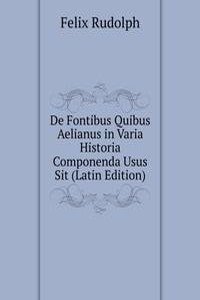 De Fontibus Quibus Aelianus in Varia Historia Componenda Usus Sit (Latin Edition)