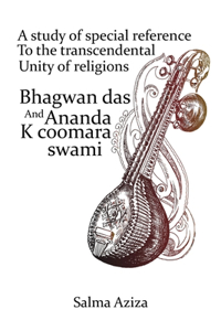 A study of special reference to the transcendental unity of religions Bhagwan Das and Ananda K Coomaraswamy