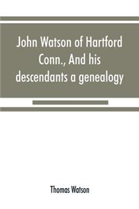 John Watson of Hartford, Conn., and his descendants