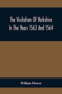 Visitation Of Yorkshire In The Years 1563 And 1564