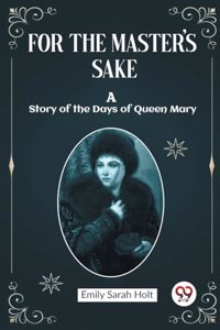 For the Master's Sake A Story of the Days of Queen Mary