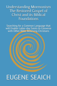 Understanding Mormonism The Restored Gospel of Christ and its Biblical Foundations