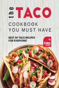 Taco Cookbook You must have: Best of Taco Recipes for Everyone!