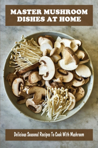 Master Mushroom Dishes At Home