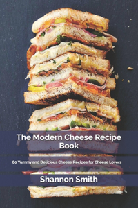 The Modern Cheese Recipe Book