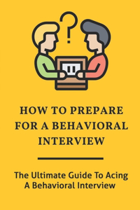 How To Prepare For A Behavioral Interview